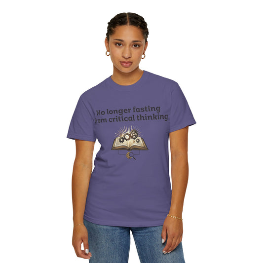 “No longer fasting from critical thinking” Unisex Garment-Dyed T-shirt