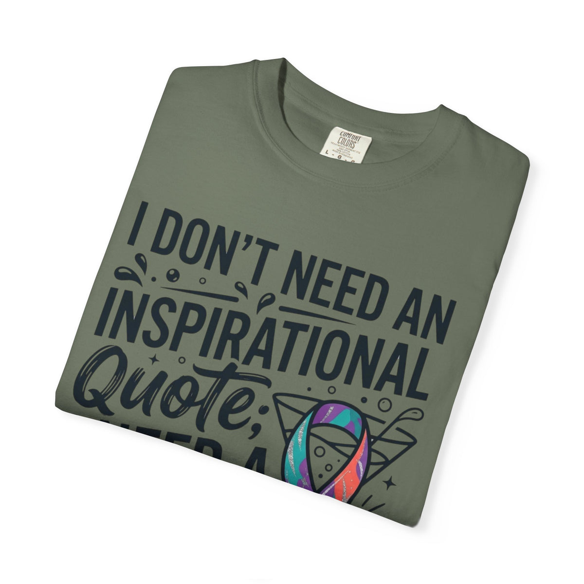 "I Don't Need An Inspirational Quote" Unisex Garment-Dyed Tee