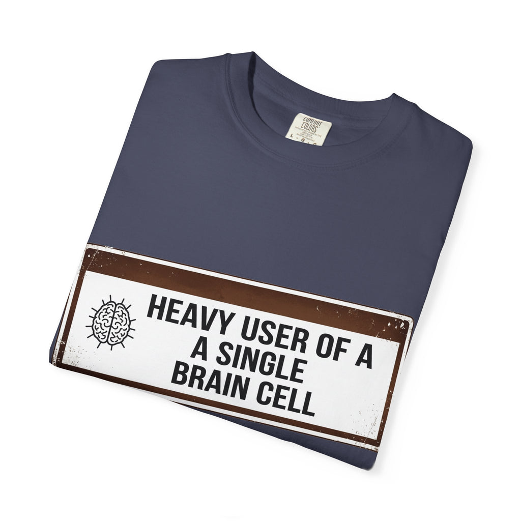 “Heavy User of a Single Brain Cell” Unisex Garment-Dyed T-shirt