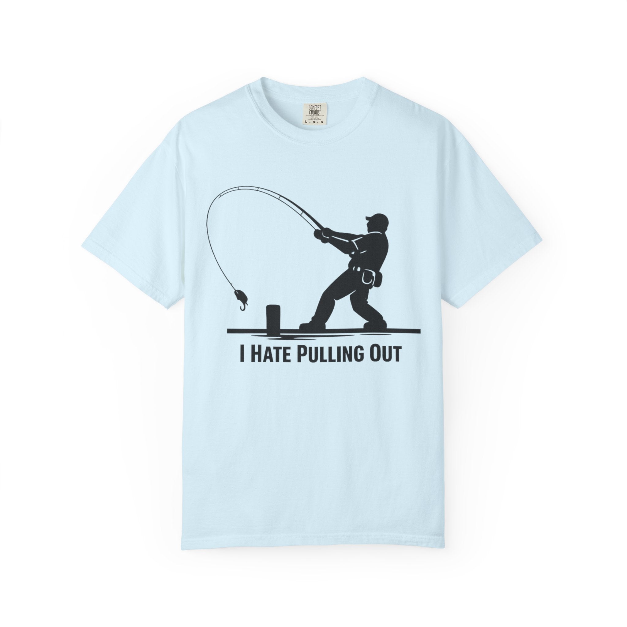 "I Hate Pulling Out Fishing" Unisex Garment-Dyed T-shirt
