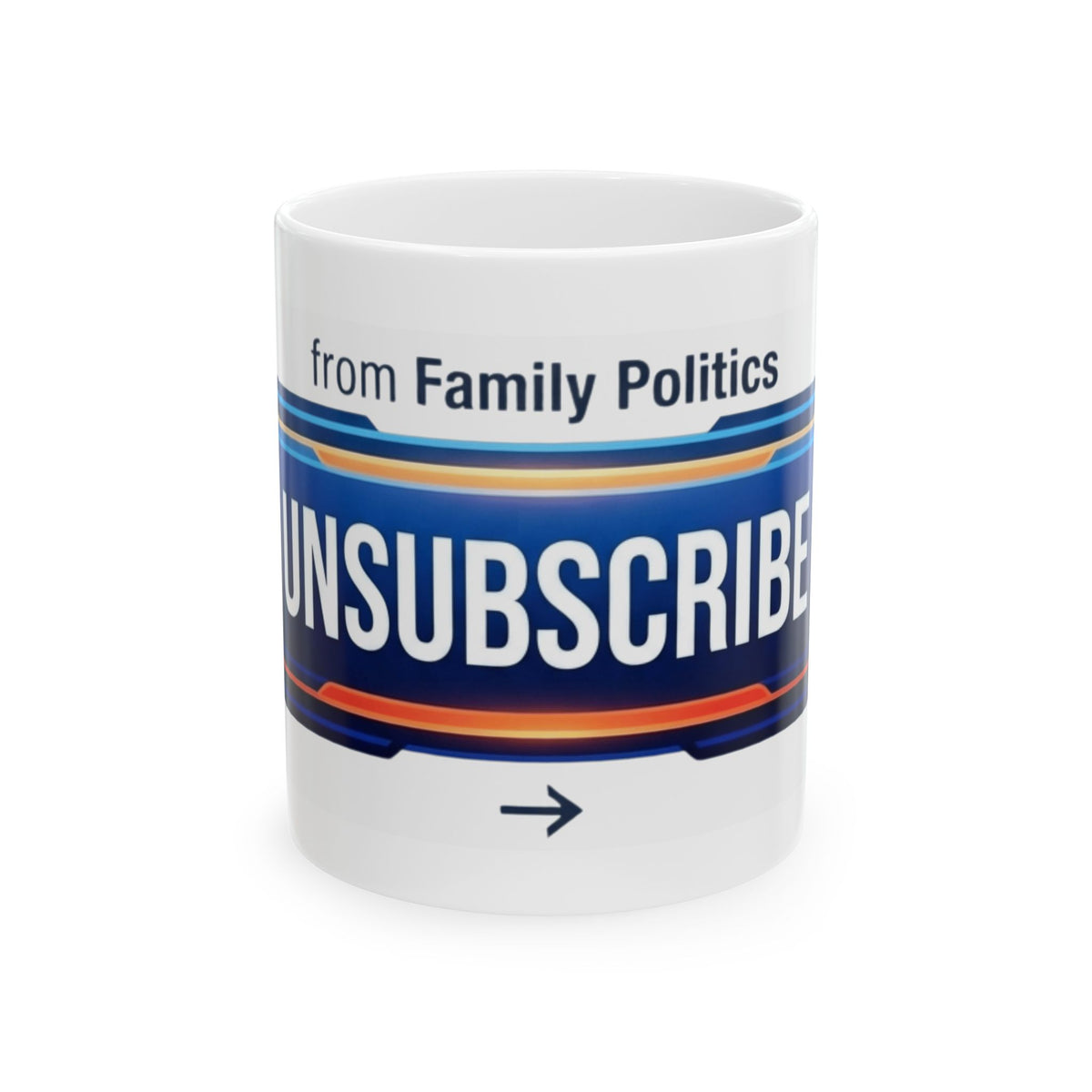 "Unsubscribe From Family Politics" White Ceramic Mug