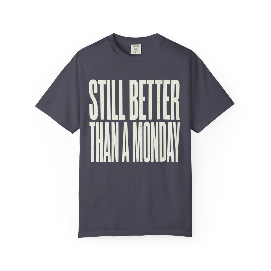 "Still Better Than Monday" Unisex Garment-Dyed Tee