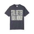 "Still Better Than Monday" Unisex Garment-Dyed Tee