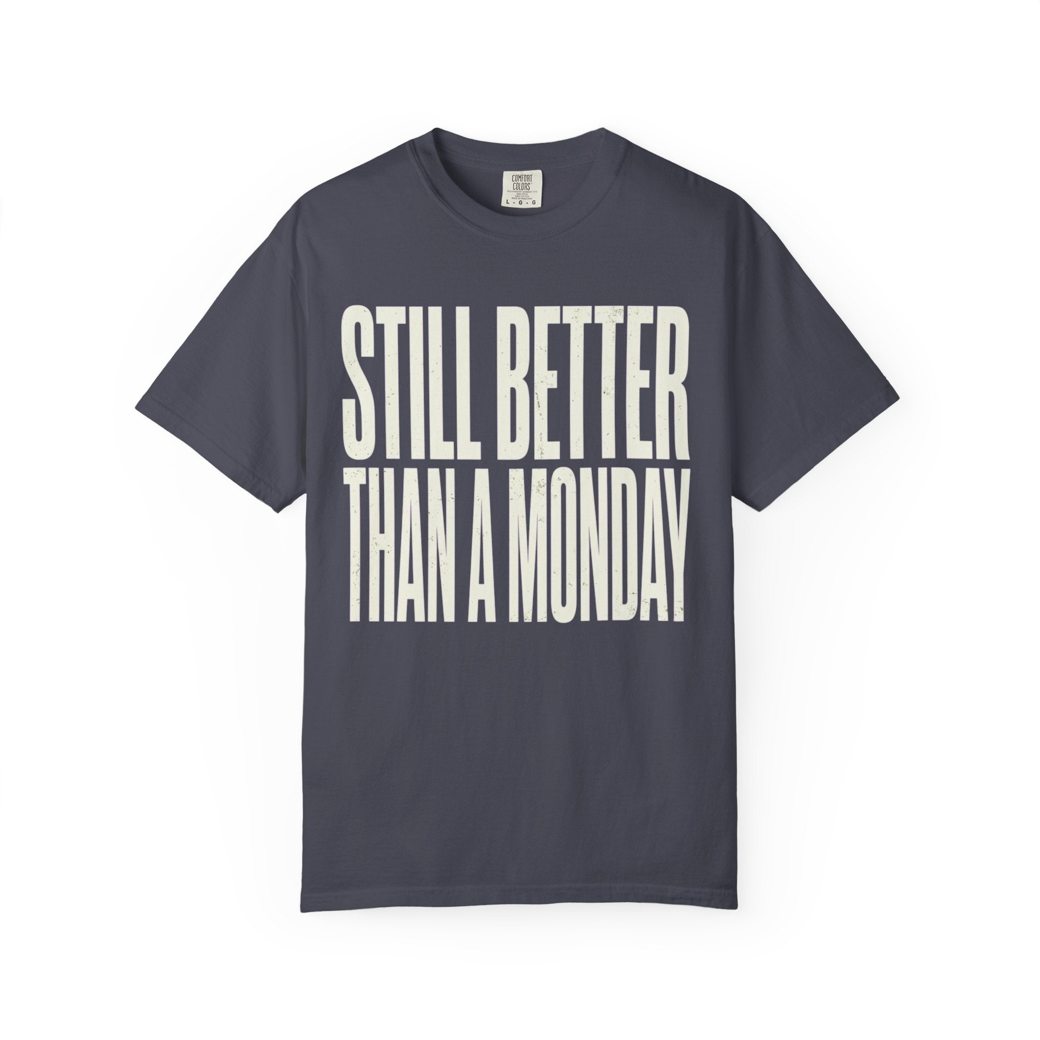 "Still Better Than Monday" Unisex Garment-Dyed Tee