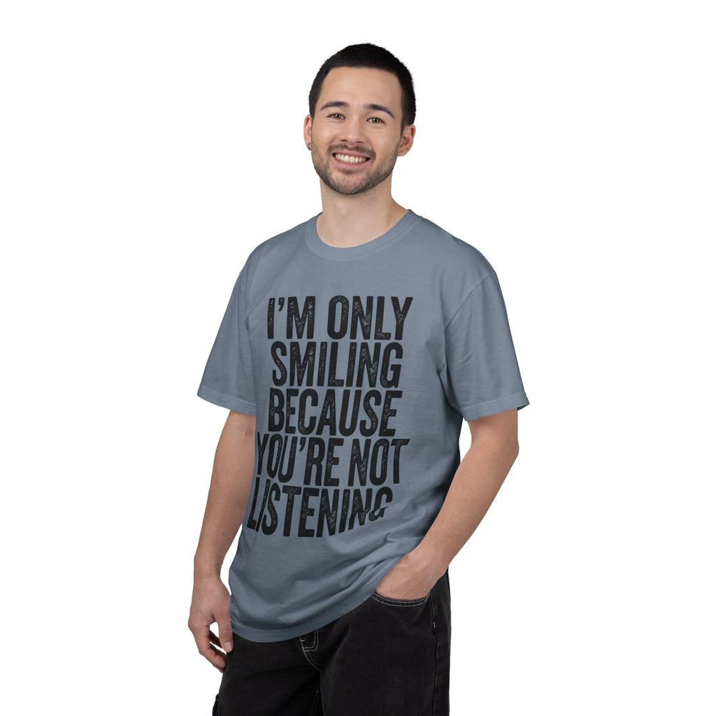 "I'm Only Smiling Because You're Not Listening" Unisex Garment-Dyed Tee