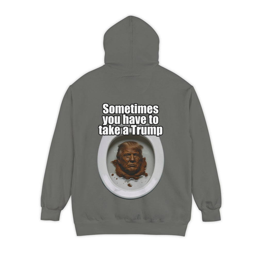 "Sometimes You Have to Take A Trump" Garment-Dyed Hoodie