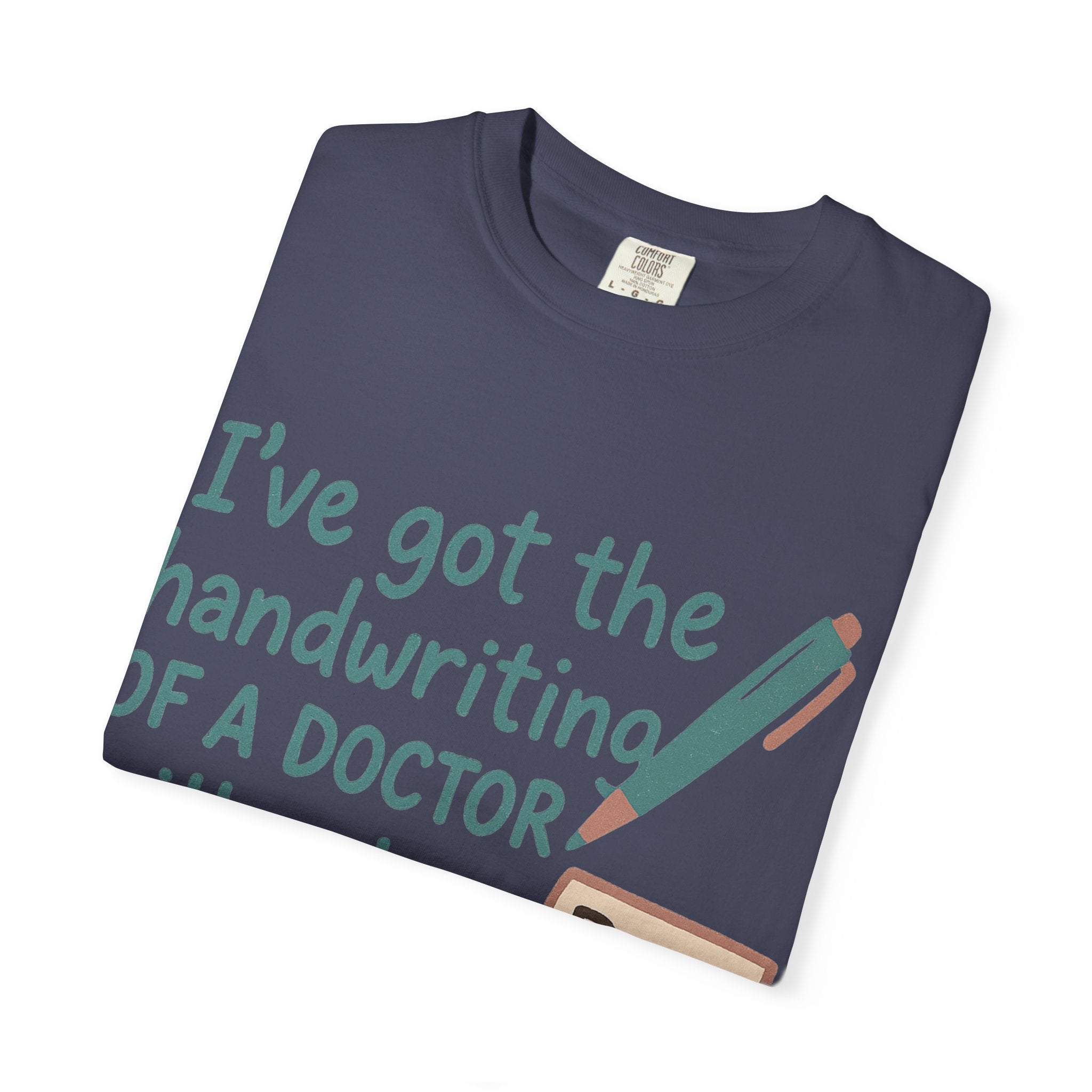 “I’ve got the handwriting of a doctor without a doctor’s salary” Unisex Garment-Dyed T-shirt