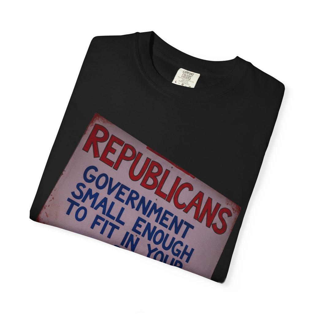 "Small Government (In All the Wrong Places)" Unisex Garment-Dyed T-shirt