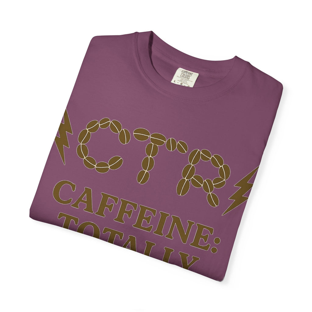 "CTR: Caffeine Totally Righteous" Unisex Garment-Dyed T-shirt