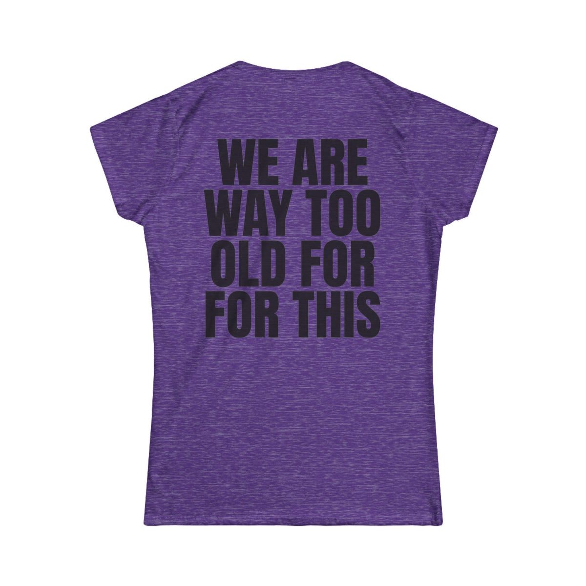 Color: Heather Purple | We Are Way Too Old For This Women's Tee