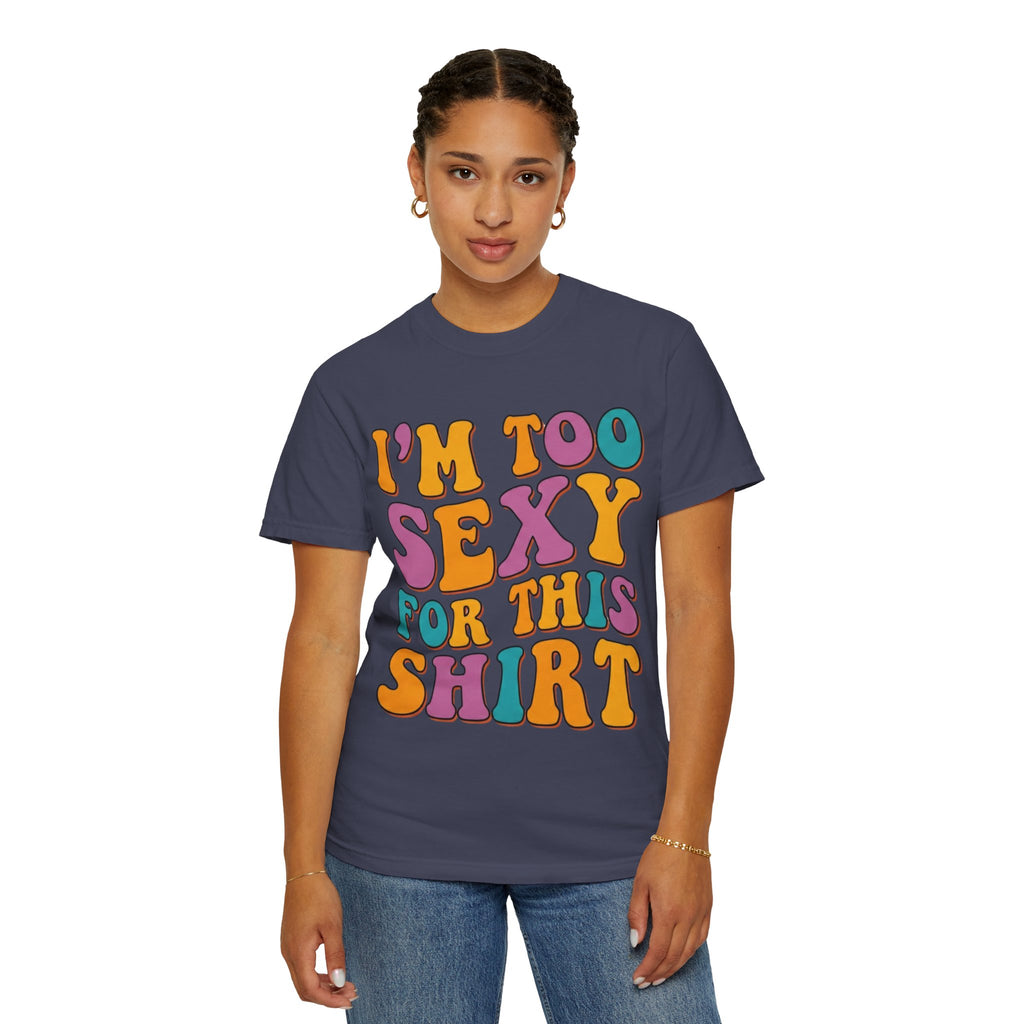 "Too Sexy" Unisex Garment-Dyed Tee