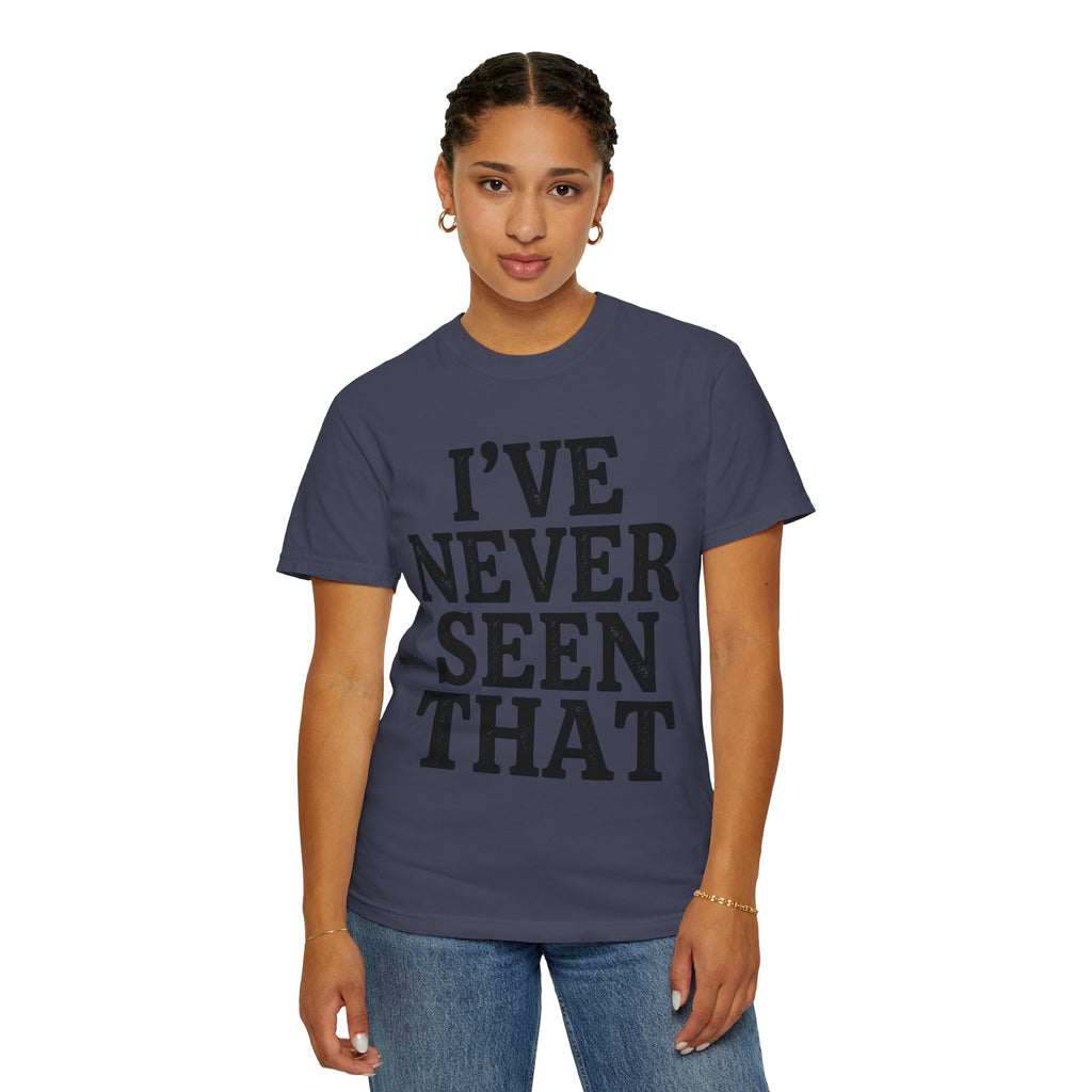 "I've Never Seen That" Unisex Garment-Dyed Tee