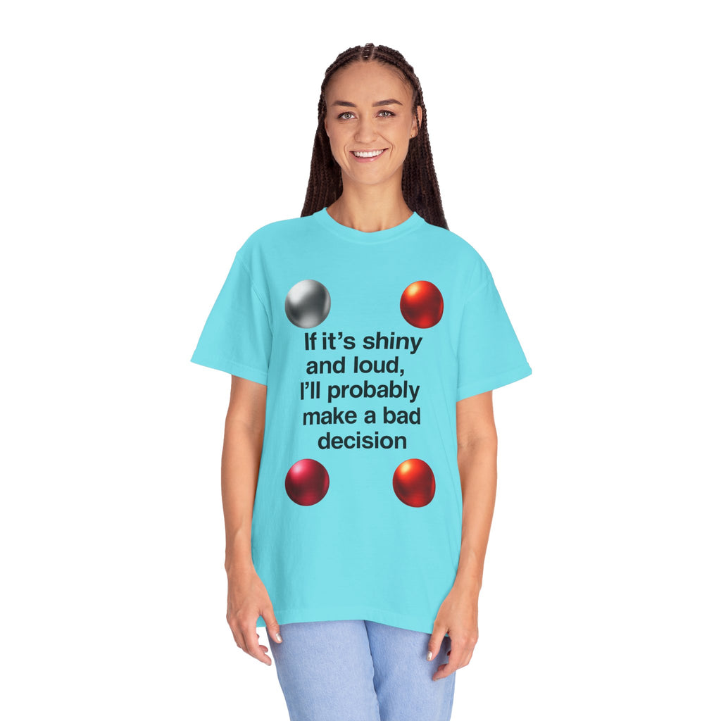 "Shiny and Loud Bad Decision" Unisex Garment-Dyed T-shirt