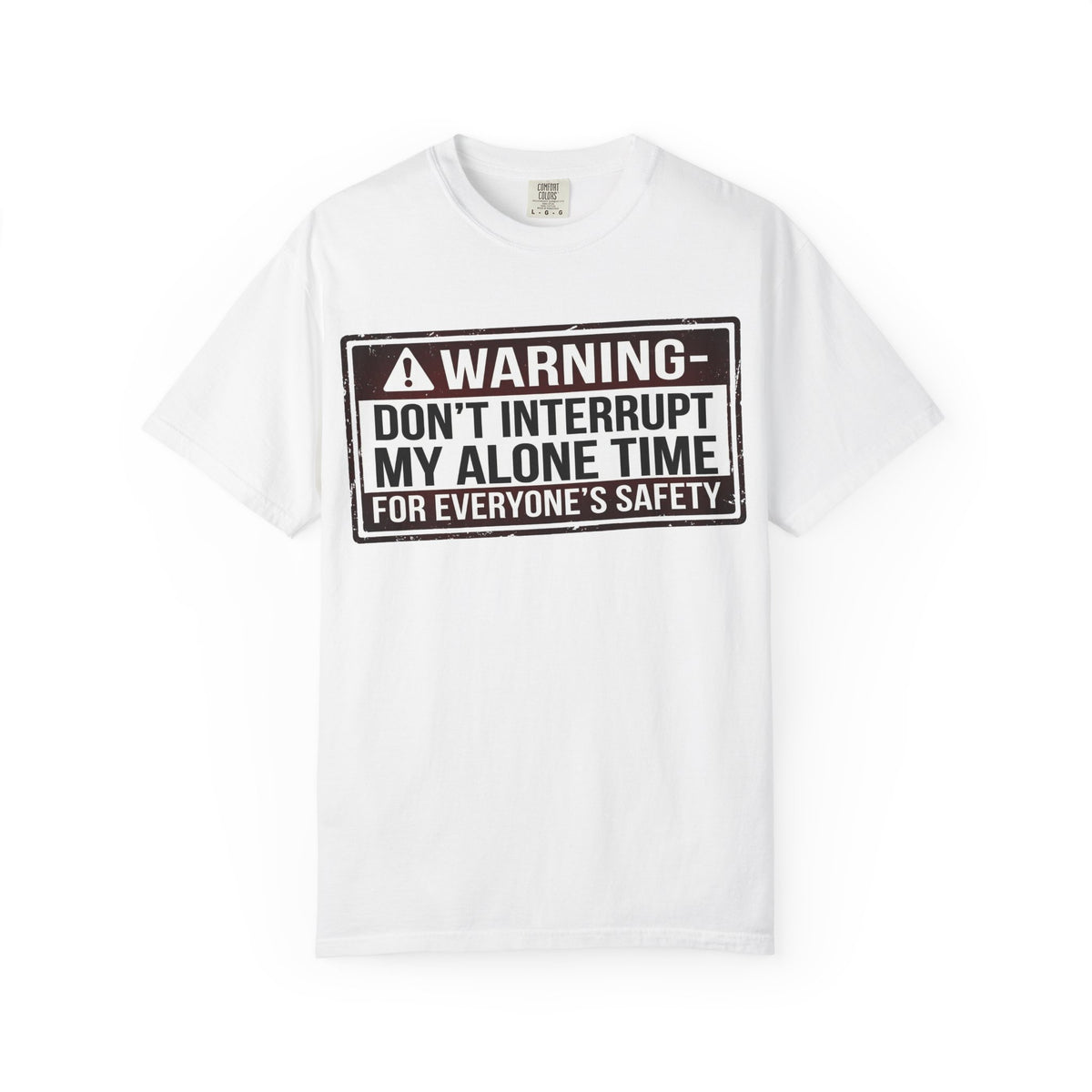 Color: White | WARNING: Don’t Interrupt My Alone Time (For Everyone’s Safety) Unisex Garment-Dyed T-shirt