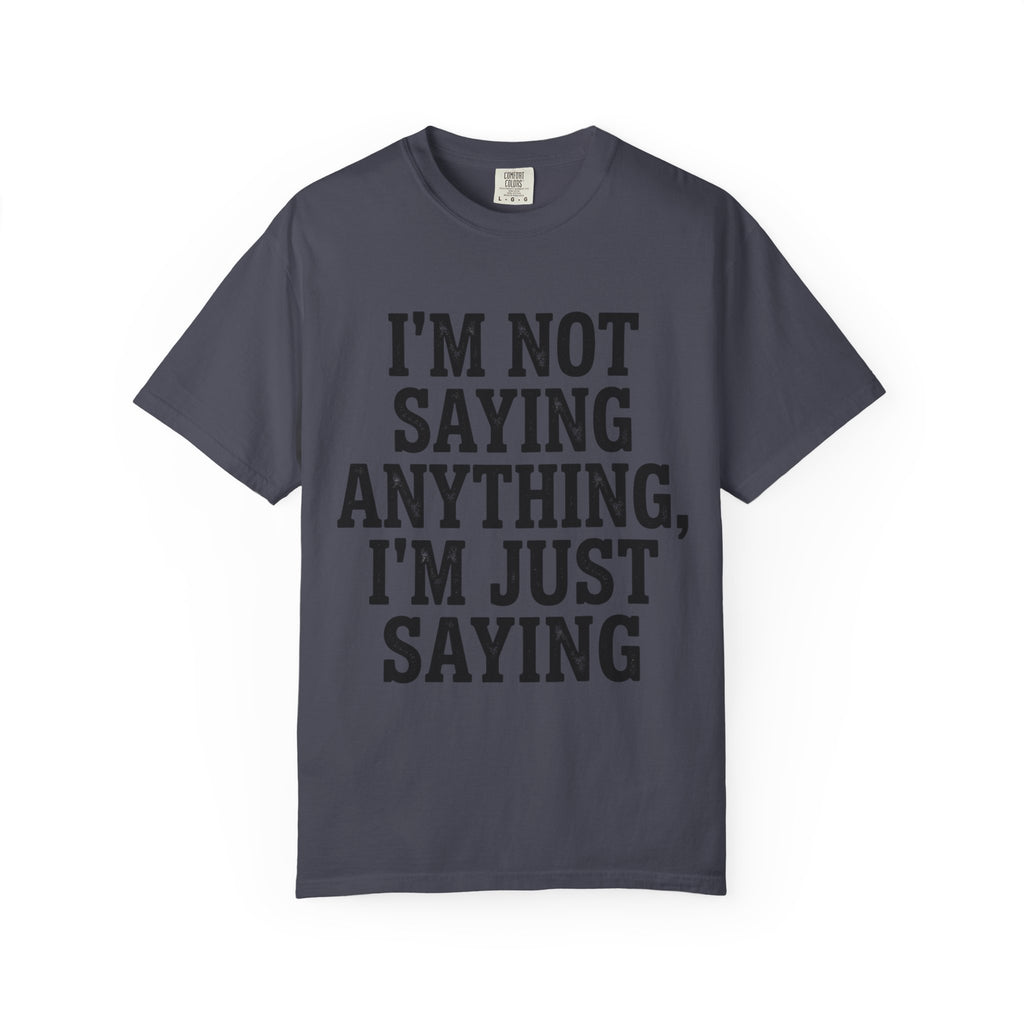 "I'm Not Saying" Unisex Garment-Dyed Tee