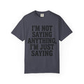 "I'm Not Saying" Unisex Garment-Dyed Tee