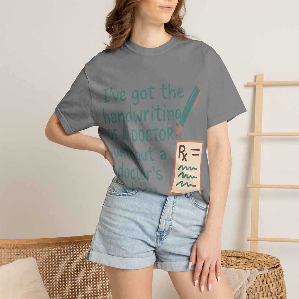 “I’ve got the handwriting of a doctor without a doctor’s salary” Unisex Garment-Dyed T-shirt