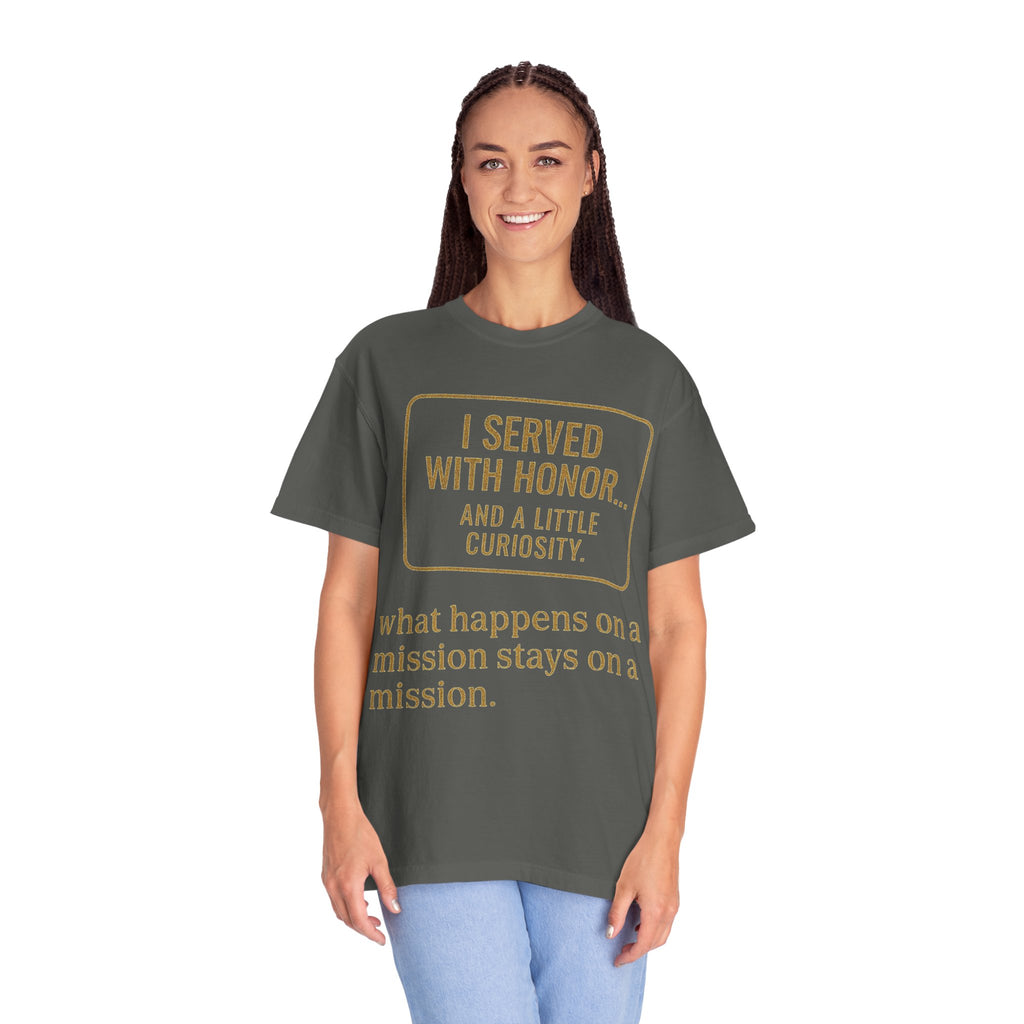 "I Served With Honor... And A Little Curiosity" Unisex Garment-Dyed T-shirt