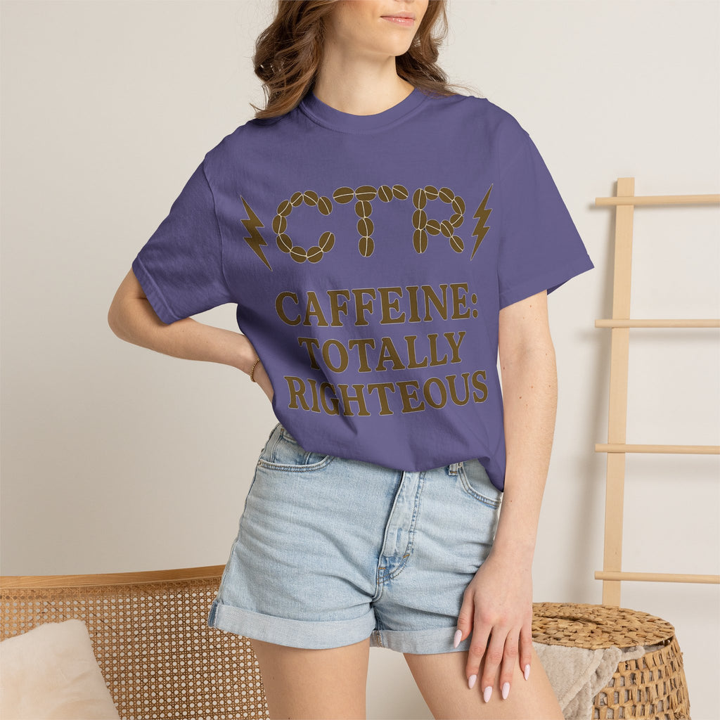 "CTR: Caffeine Totally Righteous" Unisex Garment-Dyed T-shirt