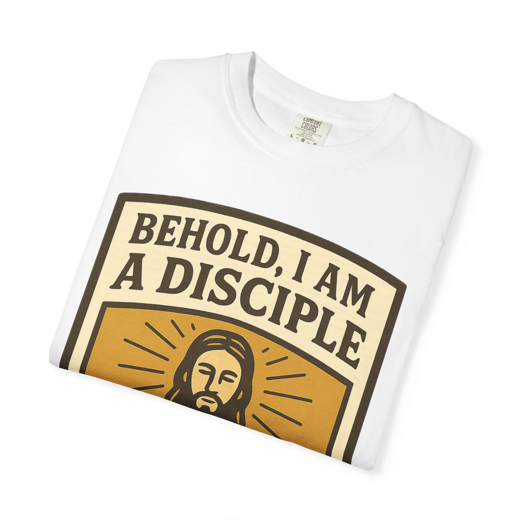 "Behold, I am a Disciple of Jesus Christ" Unisex Garment-Dyed T-shirt