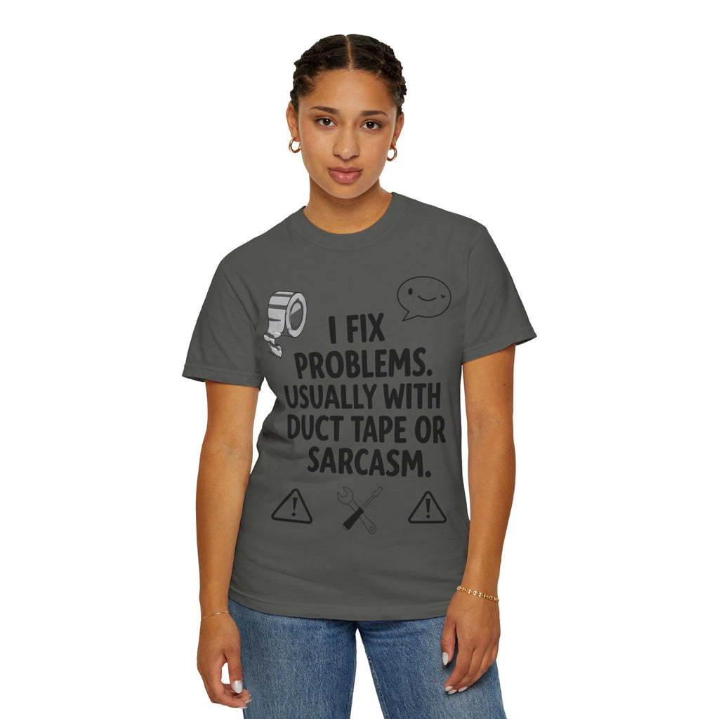 “I Fix Problems. Usually With Duct Tape or Sarcasm.” Unisex Garment-Dyed T-shirt