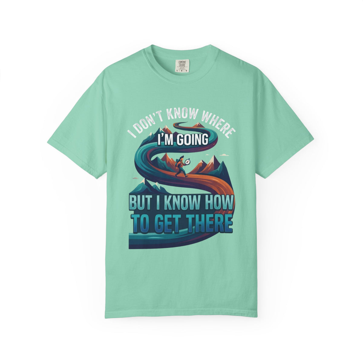 Color: Island Reef | I Don't Know Where I'm Going Unisex Garment-Dyed Tee
