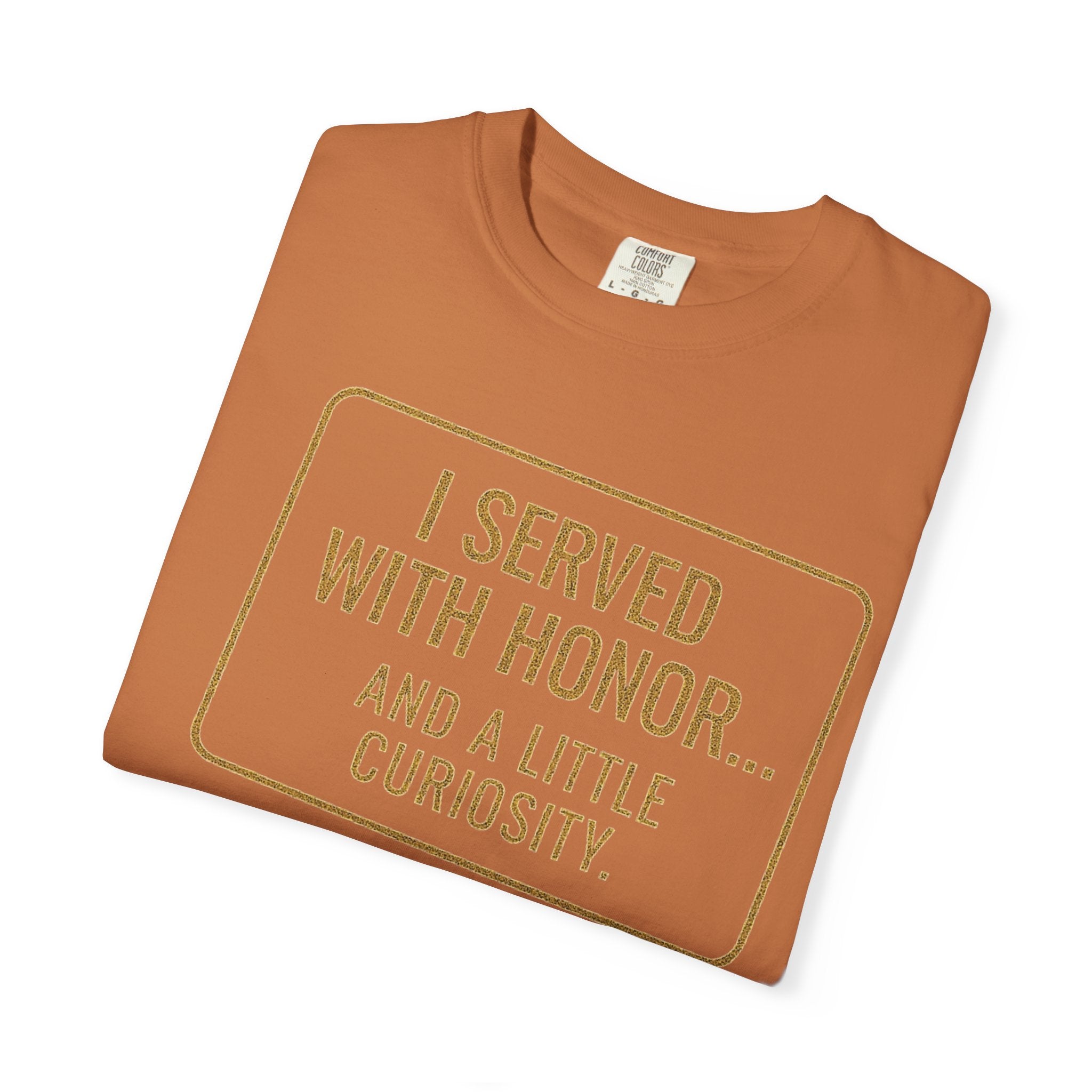 "I Served With Honor... And A Little Curiosity" Unisex Garment-Dyed T-shirt