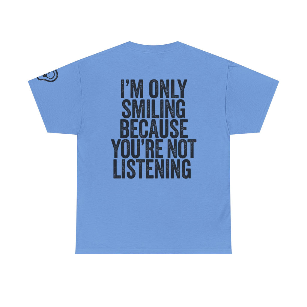"I'm Only Smiling Because You're Not Listening" Premium Graphic Tee
