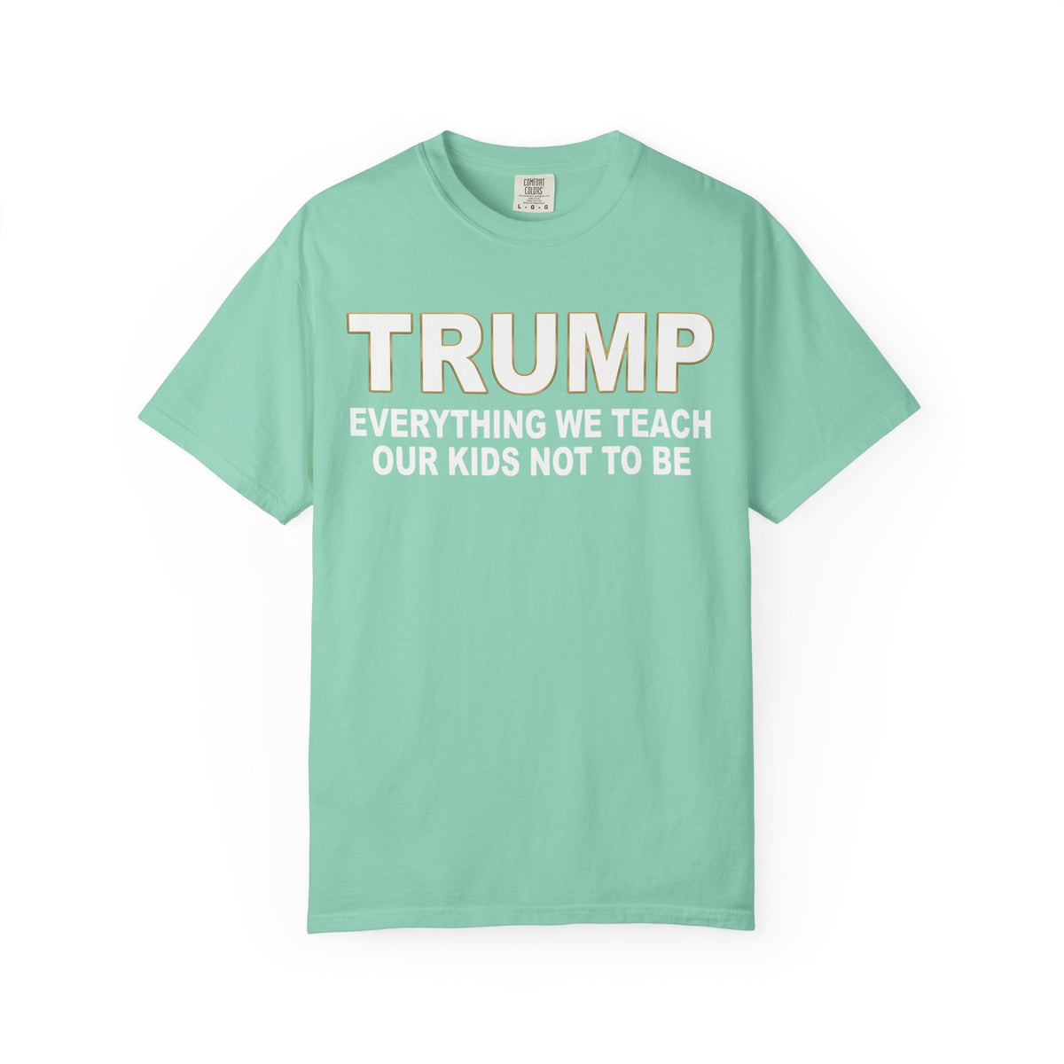 Color: Island Reef | Everything We Teach Our Kids Not To Be Unisex Garment-Dyed Tee