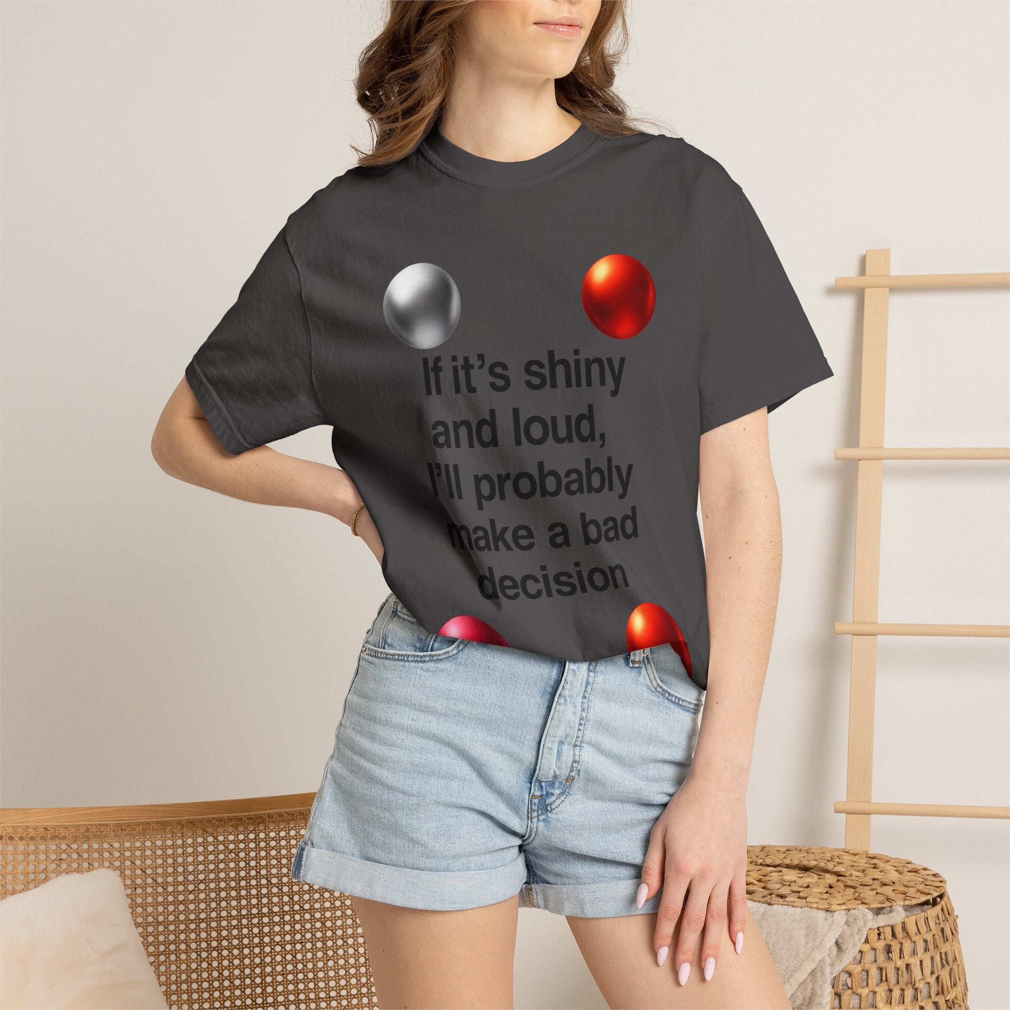 “If It’s Shiny and Loud, I’ll Probably Make a Bad Decision” Unisex Garment-Dyed T-shirt