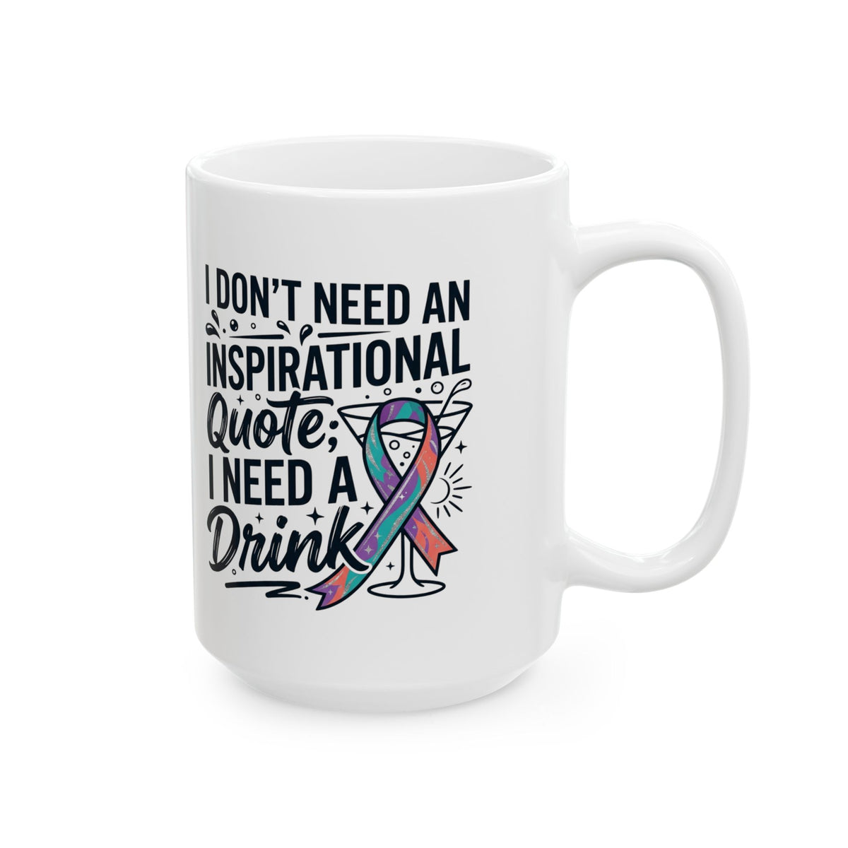 "I Don't Need An Inspirational Quote" White Ceramic Mug