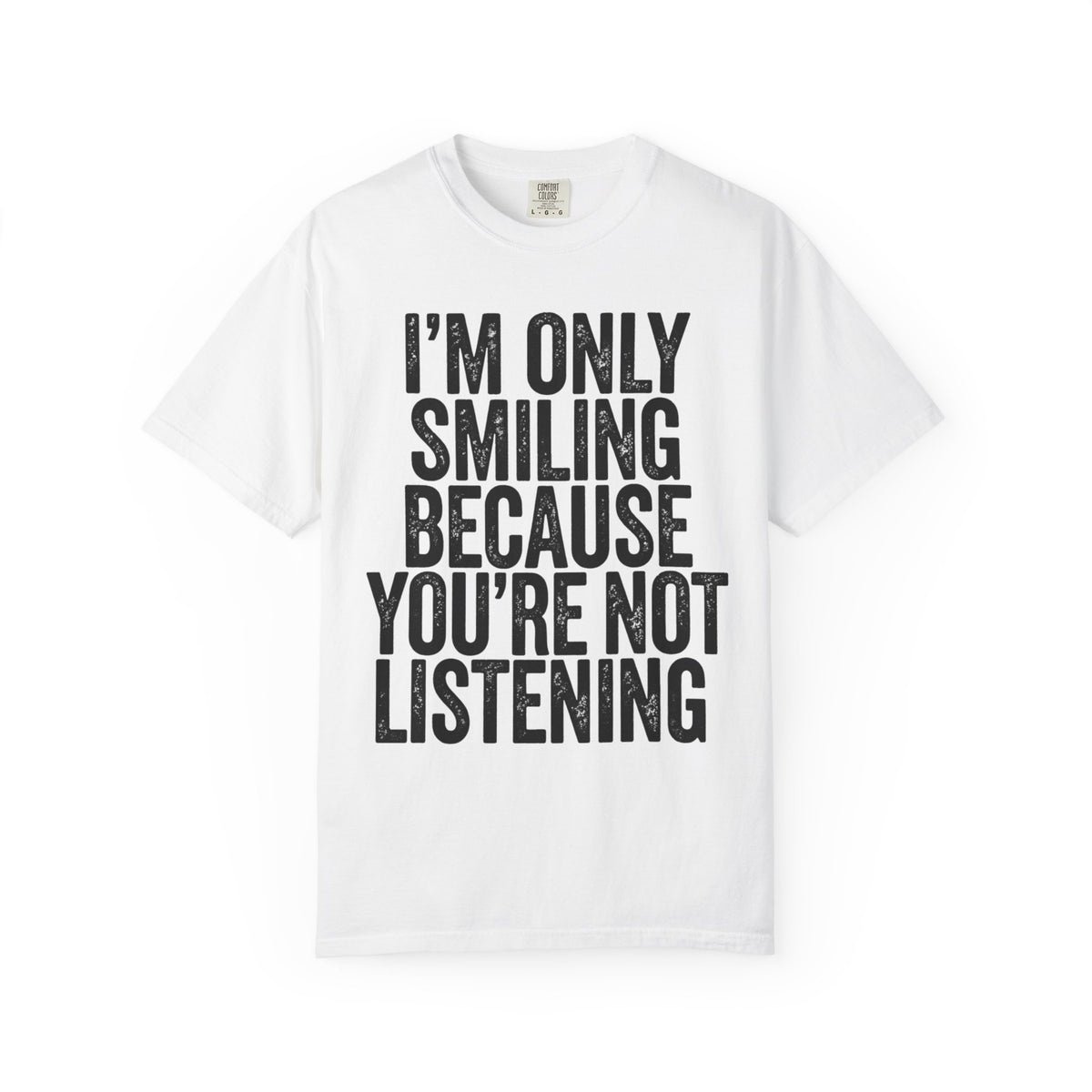 Color: White | I'm Only Smiling Because You're Not Listening Unisex Garment-Dyed Tee