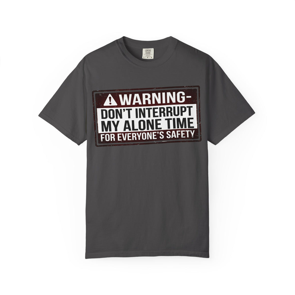 Color: Graphite | WARNING: Don’t Interrupt My Alone Time (For Everyone’s Safety) Unisex Garment-Dyed T-shirt