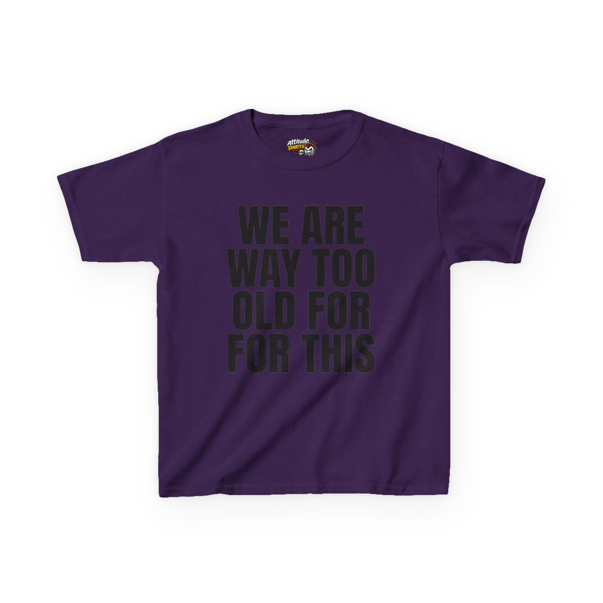 We Are Way Too Old For This Kids Tee