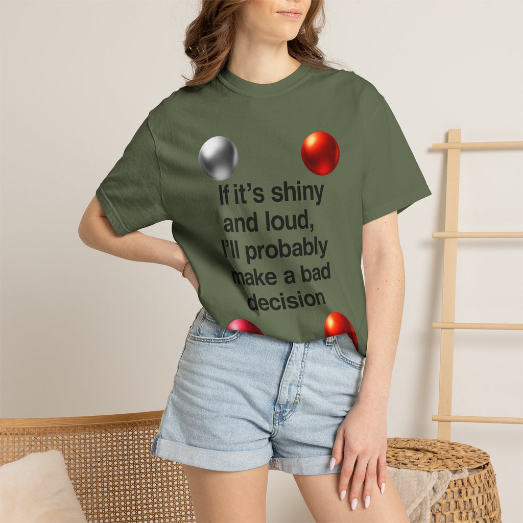 “If It’s Shiny and Loud, I’ll Probably Make a Bad Decision” Unisex Garment-Dyed T-shirt