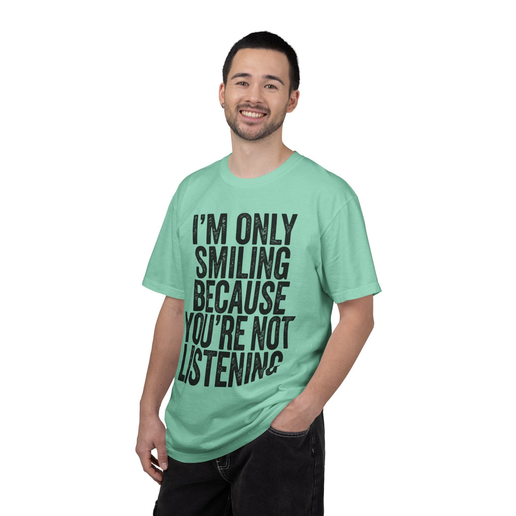 "I'm Only Smiling Because You're Not Listening" Unisex Garment-Dyed Tee