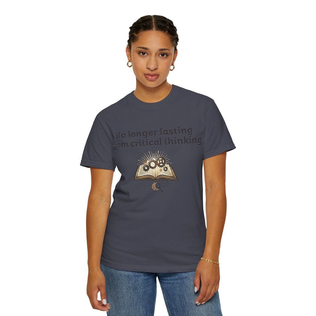 “No longer fasting from critical thinking” Unisex Garment-Dyed T-shirt