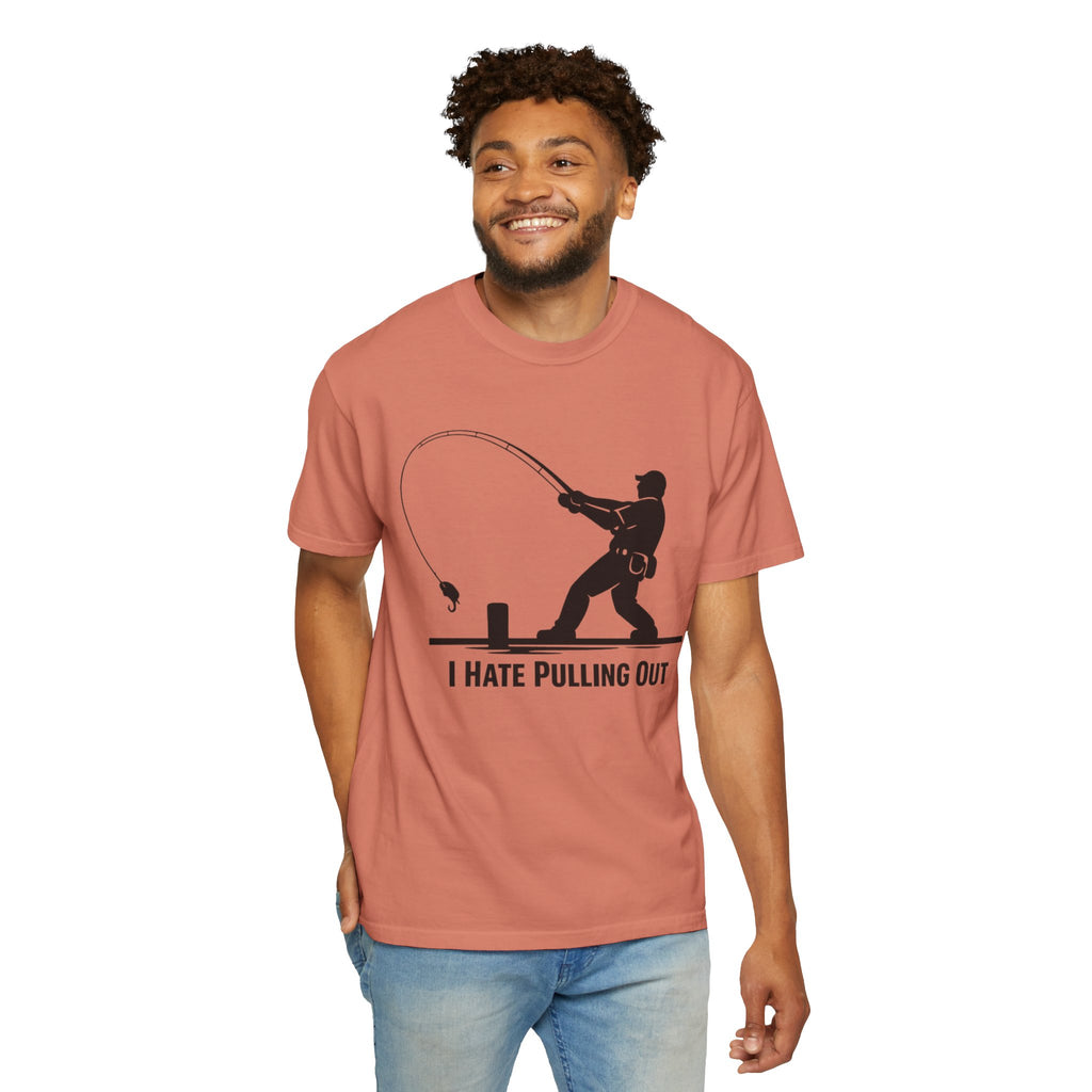 "I Hate Pulling Out Fishing" Unisex Garment-Dyed T-shirt