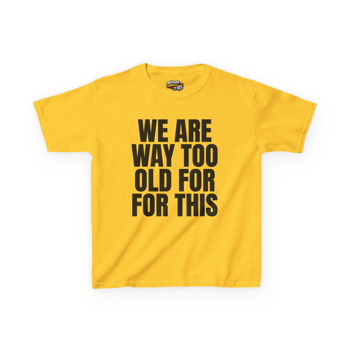 We Are Way Too Old For This Kids Tee