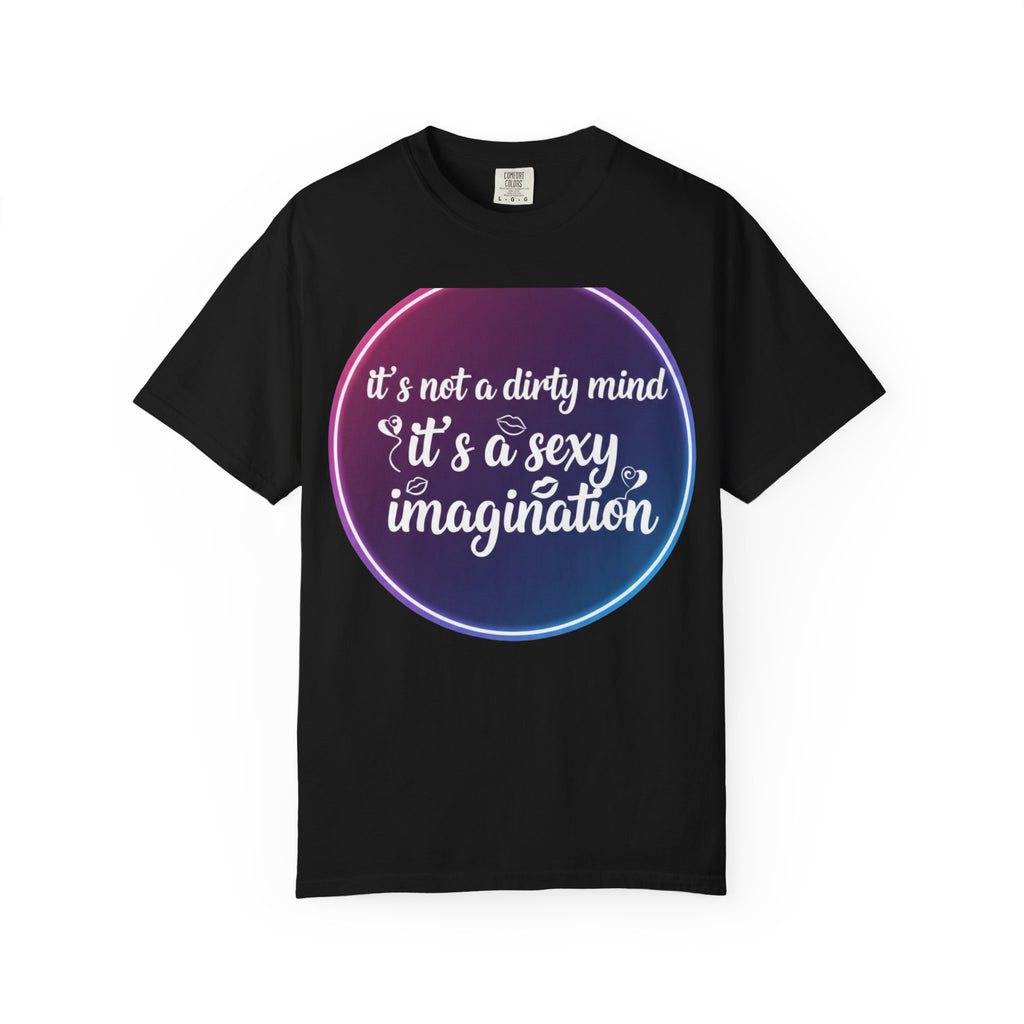 "It's Not a Dirty Mind, it's a sexy imagination" Unisex Garment-Dyed T-shirt
