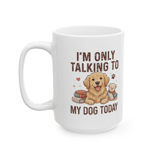 "I'm Only Talking To My Dog Today" White Ceramic Mug