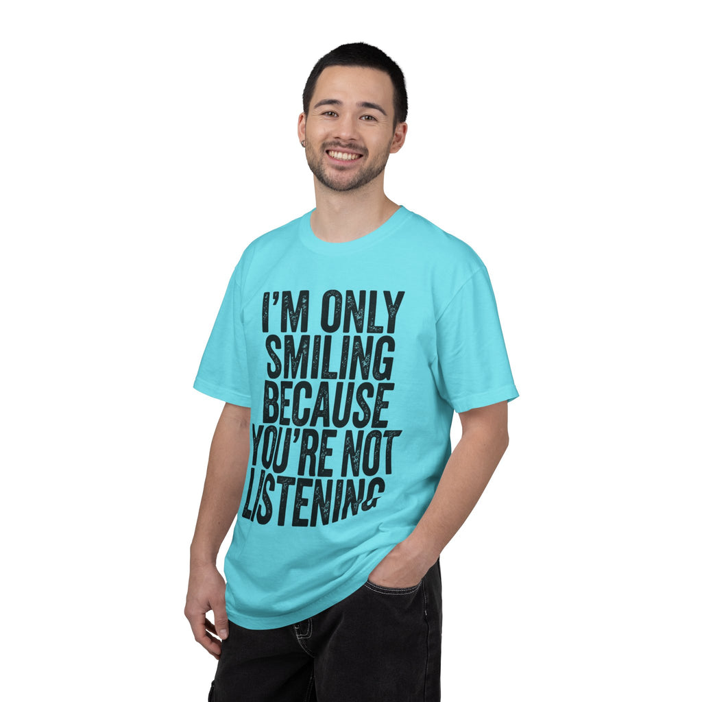 "I'm Only Smiling Because You're Not Listening" Unisex Garment-Dyed Tee