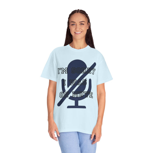 "I'm Sorry I Was On Mute" Unisex Garment-Dyed Tee