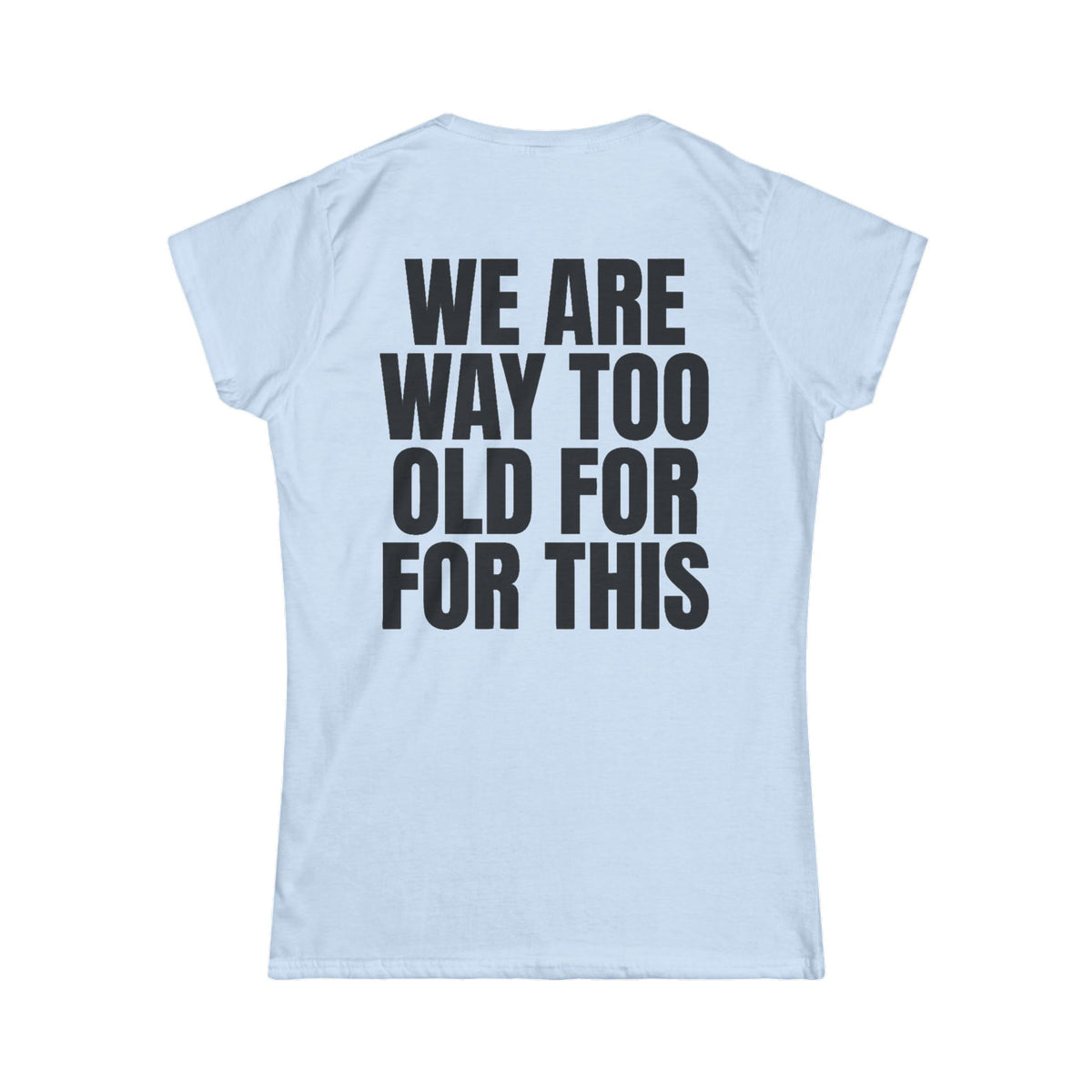 Color: Light Blue | We Are Way Too Old For This Women's Tee