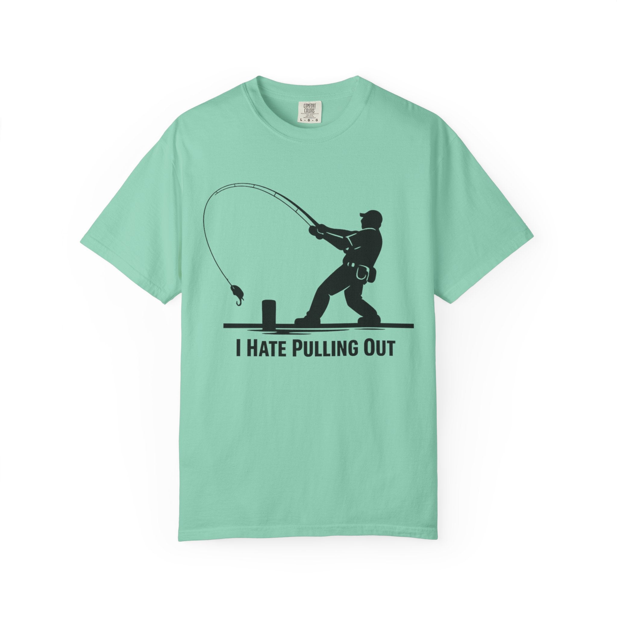 "I Hate Pulling Out Fishing" Unisex Garment-Dyed T-shirt