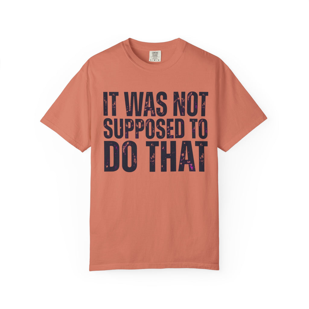 "It Was Not Supposed To Do That" Unisex Garment-Dyed Tee