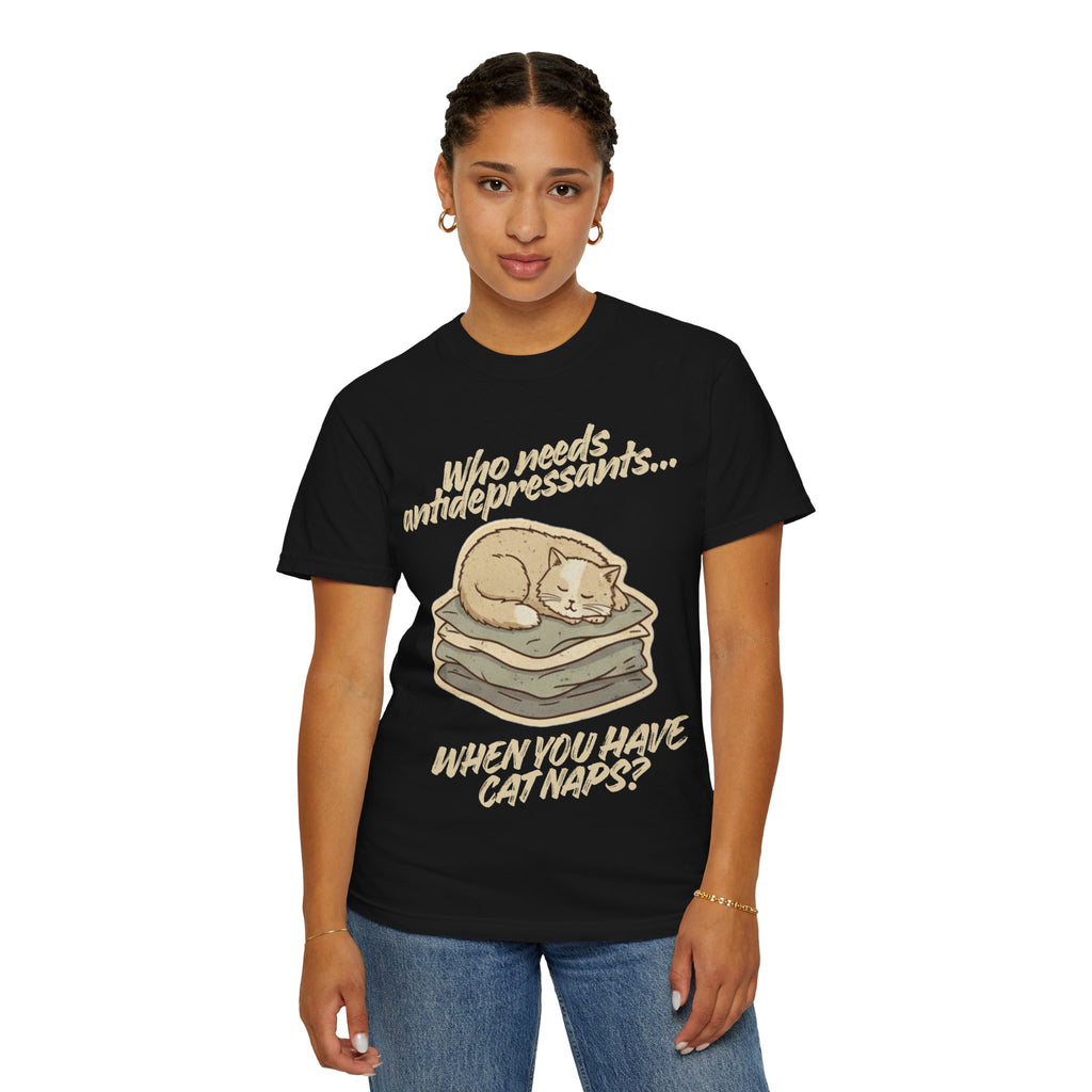 “Who Needs Antidepressants… When You Have Cat Naps?” Unisex Garment-Dyed T-shirt