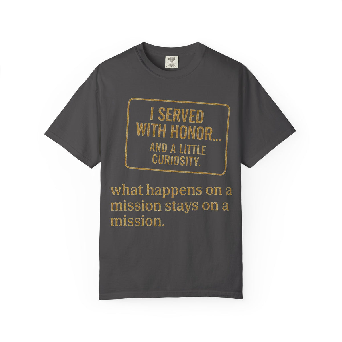 Color: Graphite | I Served With Honor... And A Little Curiosity Unisex Garment-Dyed T-shirt