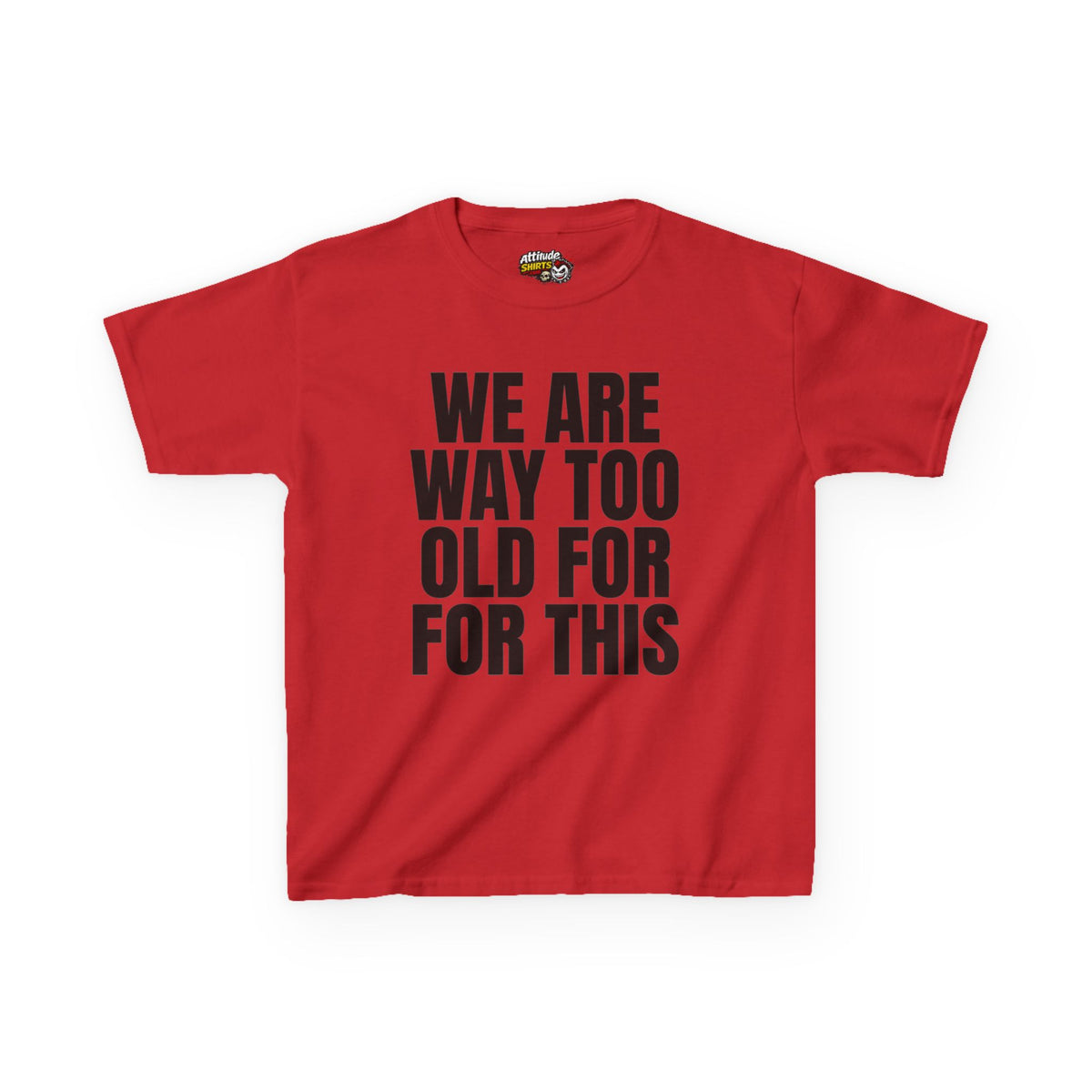 We Are Way Too Old For This Kids Tee