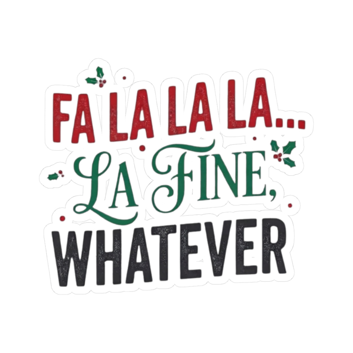 "Fa La La La Fine Whatever" Sticker — Main